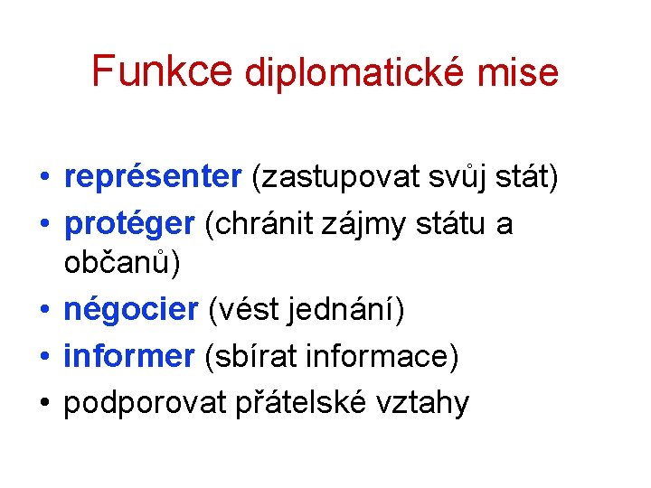 Funkce diplomatické mise • représenter (zastupovat svůj stát) • protéger (chránit zájmy státu a