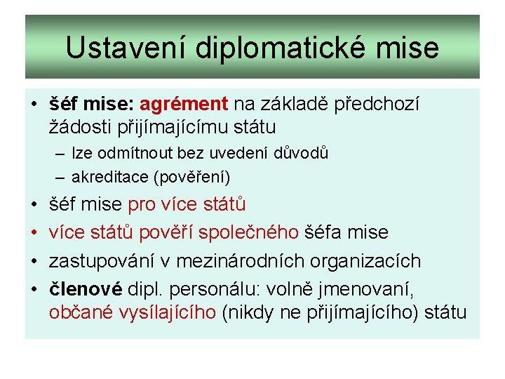 Ustavení diplomatické mise • šéf mise: agrément na základě předchozí žádosti přijímajícímu státu –