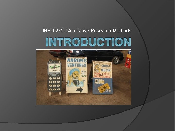 INFO 272. Qualitative Research Methods INTRODUCTION 