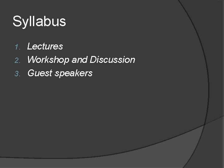 Syllabus Lectures 2. Workshop and Discussion 3. Guest speakers 1. 