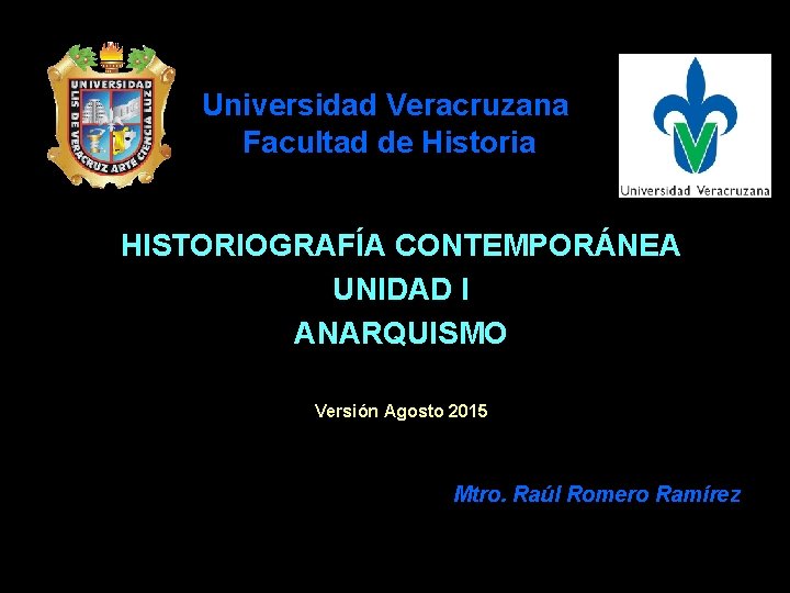 Universidad Veracruzana Facultad de Historia HISTORIOGRAFÍA CONTEMPORÁNEA UNIDAD I ANARQUISMO Versión Agosto 2015 Mtro.