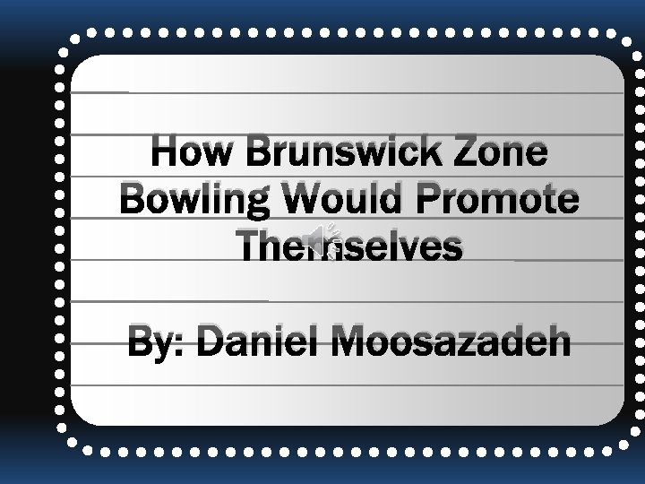 How Brunswick Zone Bowling Would Promote Themselves By: Daniel Moosazadeh 