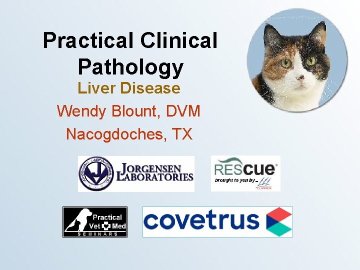 Practical Clinical Pathology Liver Disease Wendy Blount, DVM Nacogdoches, TX 