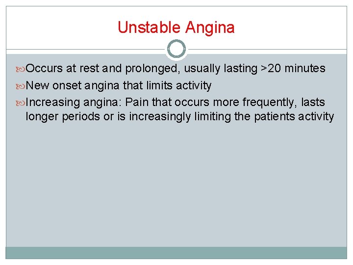 Unstable Angina Occurs at rest and prolonged, usually lasting >20 minutes New onset angina