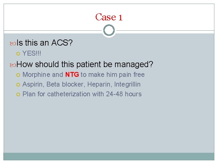 Case 1 Is this an ACS? YES!!! How should this patient be managed? Morphine