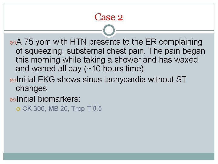Case 2 A 75 yom with HTN presents to the ER complaining of squeezing,