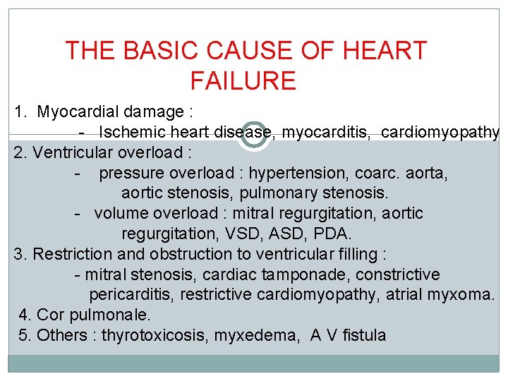 THE BASIC CAUSE OF HEART FAILURE 1. Myocardial damage : - Ischemic heart disease,