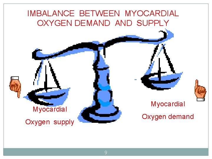 IMBALANCE BETWEEN MYOCARDIAL OXYGEN DEMAND SUPPLY Myocardial Oxygen demand Oxygen supply 9 