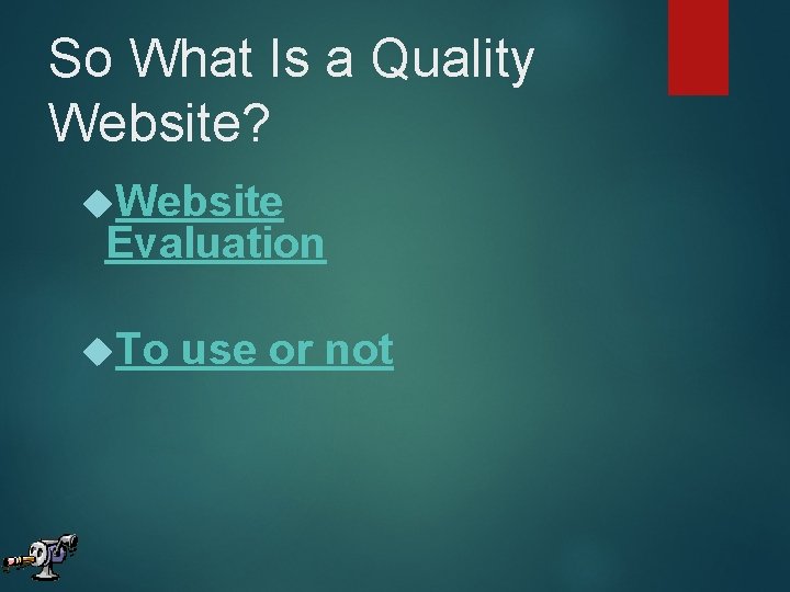 So What Is a Quality Website? Website Evaluation To use or not 