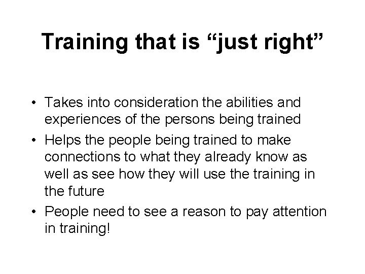 Training that is “just right” • Takes into consideration the abilities and experiences of