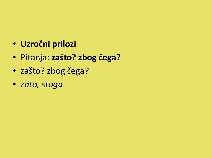  • • Uzročni prilozi Pitanja: zašto? zbog čega? zato, stoga 