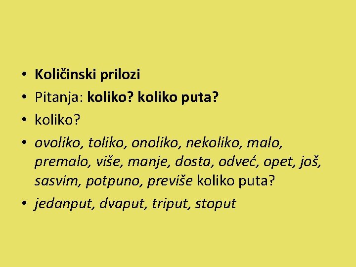 Količinski prilozi Pitanja: koliko? koliko puta? koliko? ovoliko, toliko, onoliko, nekoliko, malo, premalo, više,