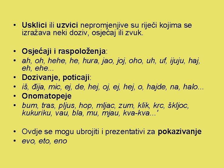  • Usklici ili uzvici nepromjenjive su riječi kojima se izražava neki doziv, osjećaj