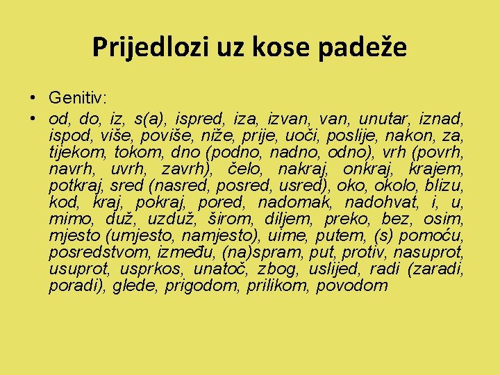 Prijedlozi uz kose padeže • Genitiv: • od, do, iz, s(a), ispred, iza, izvan, Prijedlozi uz kose padeže • Genitiv: • od, do, iz, s(a), ispred, iza, izvan,