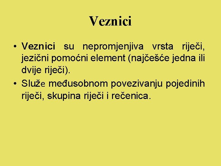 Veznici • Veznici su nepromjenjiva vrsta riječi, jezični pomoćni element (najčešće jedna ili dvije