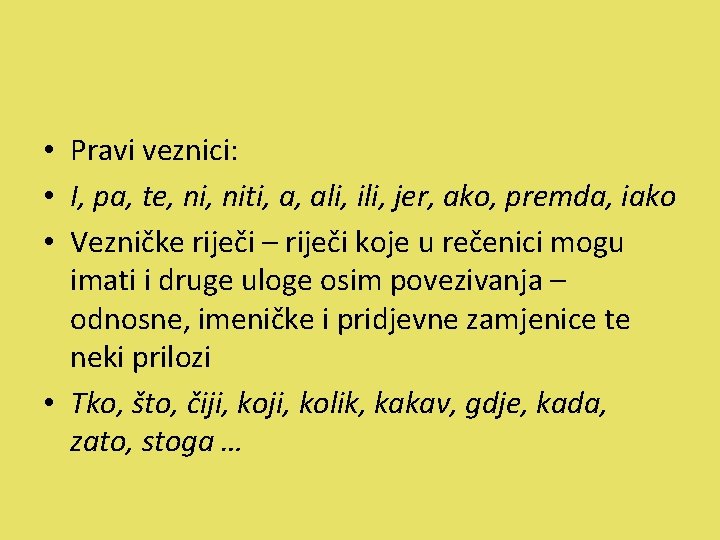  • Pravi veznici: • I, pa, te, niti, a, ali, ili, jer, ako,