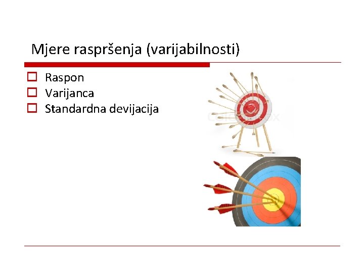 Mjere raspršenja (varijabilnosti) o Raspon o Varijanca o Standardna devijacija 