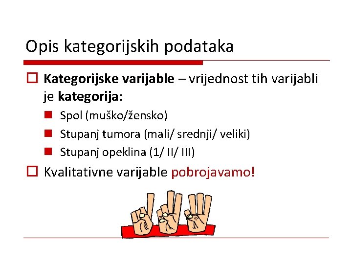 Opis kategorijskih podataka o Kategorijske varijable – vrijednost tih varijabli je kategorija: n Spol