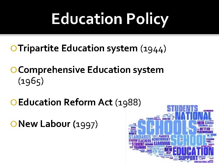 Education Policy Tripartite Education system (1944) Comprehensive Education system (1965) Education Reform Act (1988)