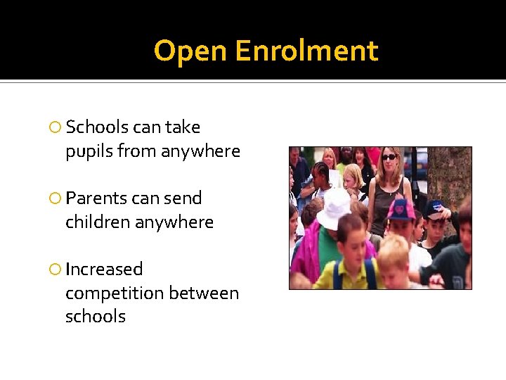 Open Enrolment Schools can take pupils from anywhere Parents can send children anywhere Increased
