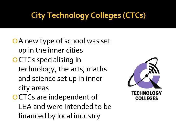 City Technology Colleges (CTCs) A new type of school was set up in the