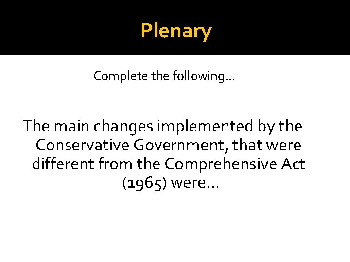 Plenary Complete the following. . . The main changes implemented by the Conservative Government,