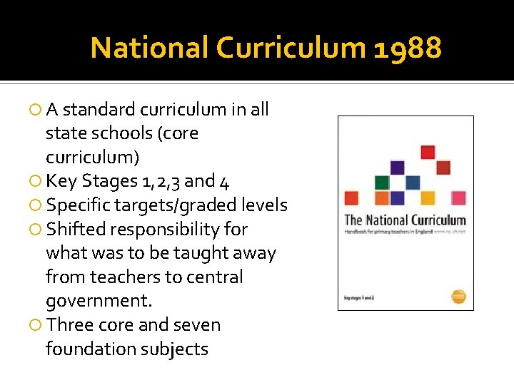 National Curriculum 1988 A standard curriculum in all state schools (core curriculum) Key Stages