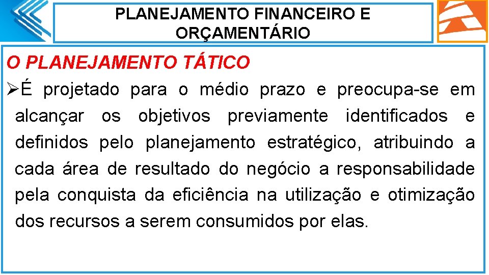 PLANEJAMENTO FINANCEIRO E ORÇAMENTÁRIO O PLANEJAMENTO TÁTICO ØÉ projetado para o médio prazo e