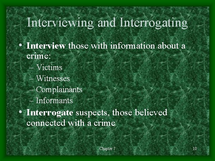 Interviewing and Interrogating • Interview those with information about a crime: – Victims –