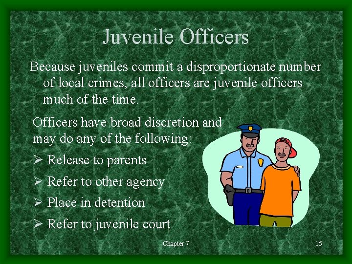 Juvenile Officers Because juveniles commit a disproportionate number of local crimes, all officers are