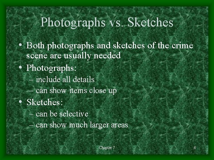 Photographs vs. Sketches • Both photographs and sketches of the crime scene are usually