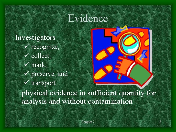 Evidence Investigators ü recognize, ü collect, ü mark, ü preserve, and ü transport physical