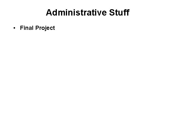 Administrative Stuff • Final Project 