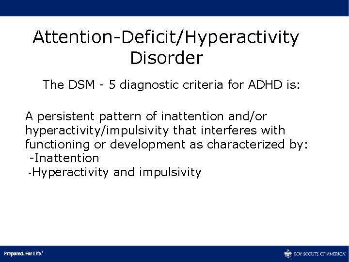Attention-Deficit/Hyperactivity Disorder The DSM - 5 diagnostic criteria for ADHD is: A persistent pattern