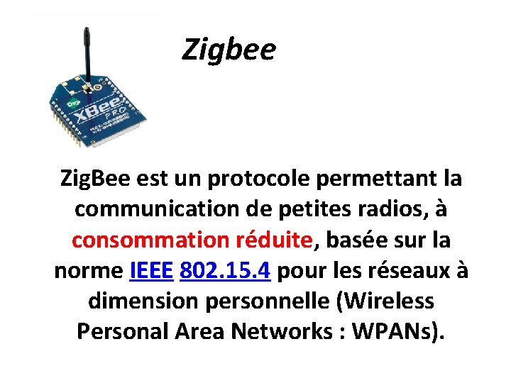 Zigbee Zig. Bee est un protocole permettant la communication de petites radios, à consommation