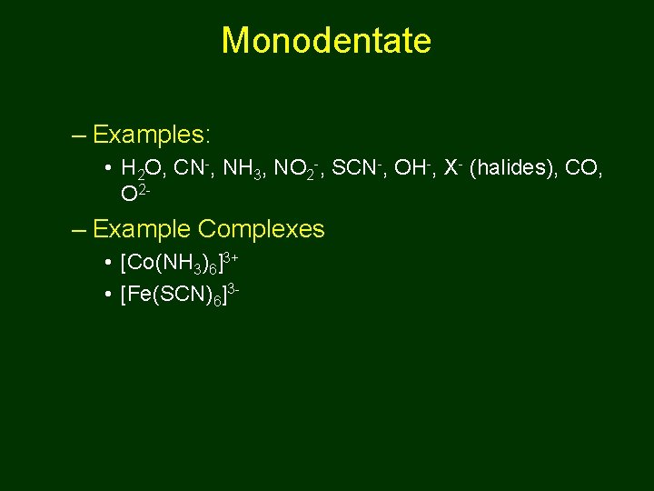 Monodentate – Examples: • H 2 O, CN-, NH 3, NO 2 -, SCN-,