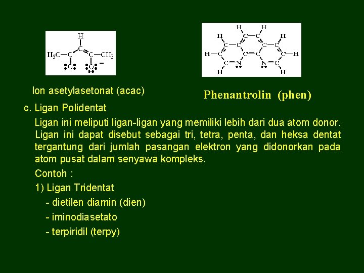 Ion asetylasetonat (acac) Phenantrolin (phen) c. Ligan Polidentat Ligan ini meliputi ligan-ligan yang memiliki