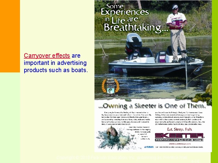 Carryover effects are important in advertising products such as boats. Copyright © 2010 Pearson