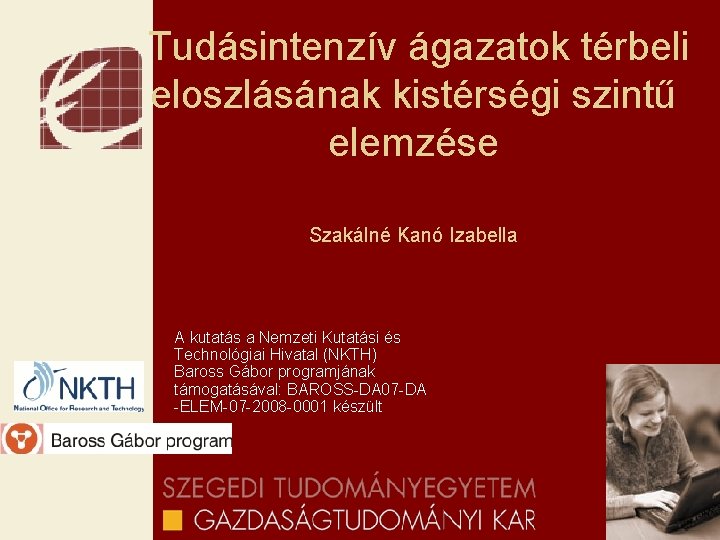  Tudásintenzív ágazatok térbeli eloszlásának kistérségi szintű elemzése Szakálné Kanó Izabella A kutatás a