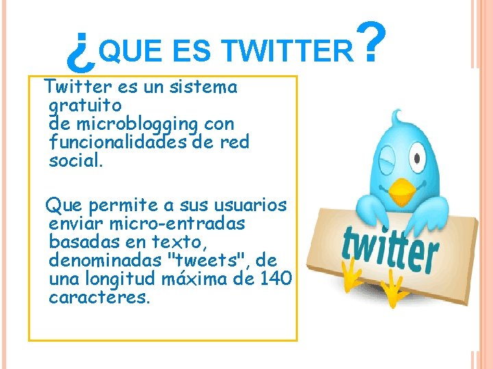 ¿QUE ES TWITTER? Twitter es un sistema gratuito de microblogging con funcionalidades de red