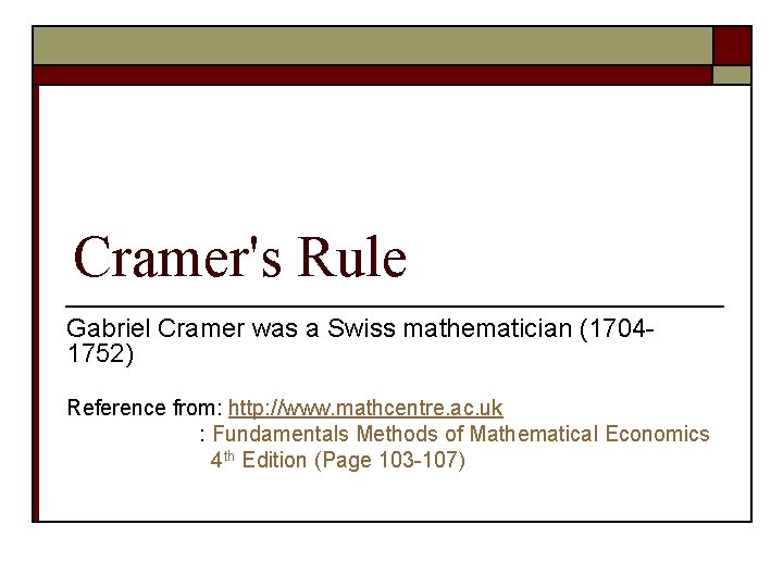 Cramer's Rule Gabriel Cramer was a Swiss mathematician (17041752) Reference from: http: //www. mathcentre.