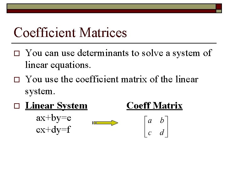 Coefficient Matrices o o o You can use determinants to solve a system of