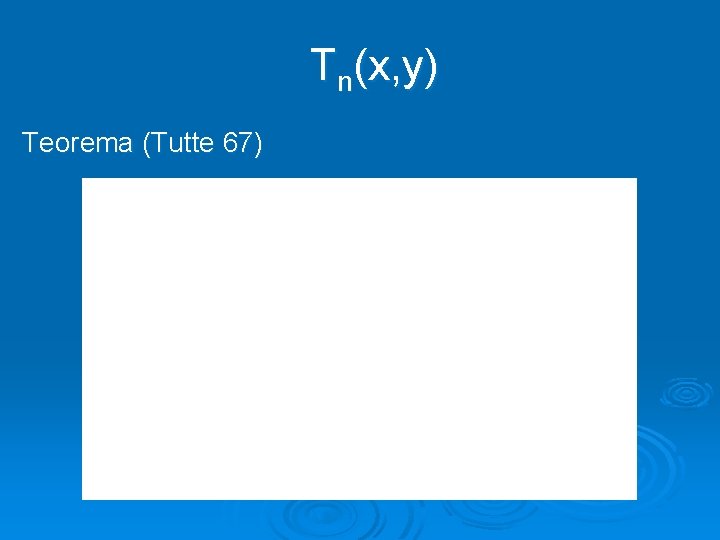 Tn(x, y) Teorema (Tutte 67) 