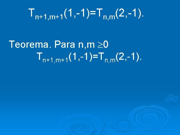 Tn+1, m+1(1, -1)=Tn, m(2, -1). Teorema. Para n, m 0 Tn+1, m+1(1, -1)=Tn, m(2,