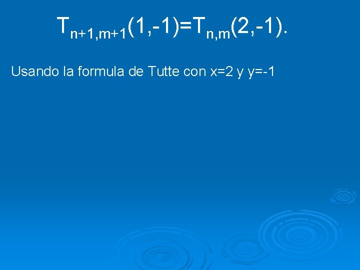 Tn+1, m+1(1, -1)=Tn, m(2, -1). Usando la formula de Tutte con x=2 y y=-1