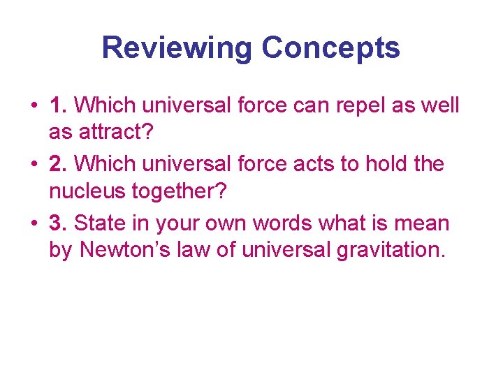 Reviewing Concepts • 1. Which universal force can repel as well as attract? •