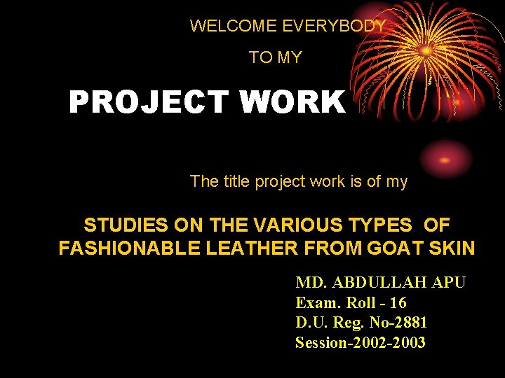 WELCOME EVERYBODY TO MY PROJECT WORK The title project work is of my STUDIES