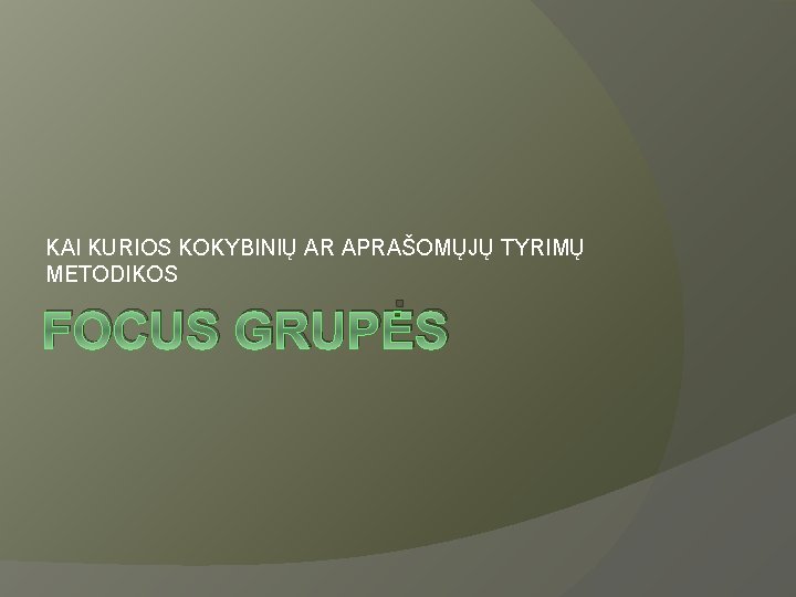 KAI KURIOS KOKYBINIŲ AR APRAŠOMŲJŲ TYRIMŲ METODIKOS FOCUS GRUPĖS 