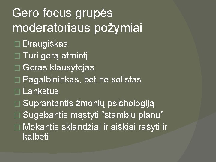 Gero focus grupės moderatoriaus požymiai � Draugiškas � Turi gerą atmintį � Geras klausytojas