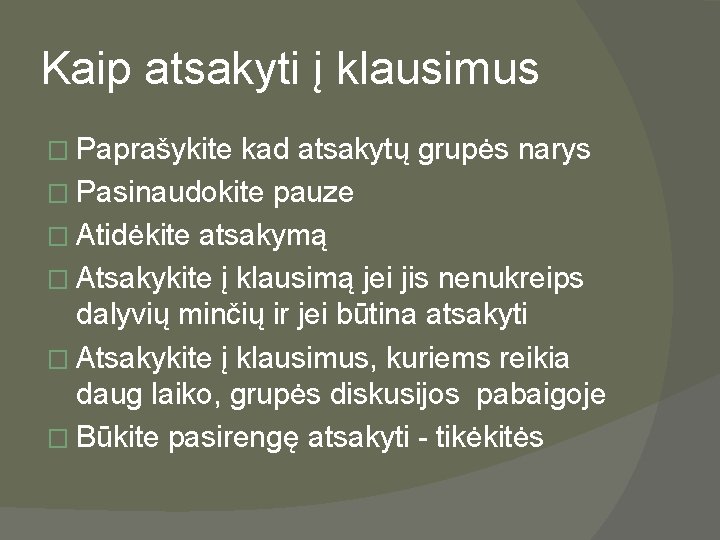 Kaip atsakyti į klausimus � Paprašykite kad atsakytų grupės narys � Pasinaudokite pauze �